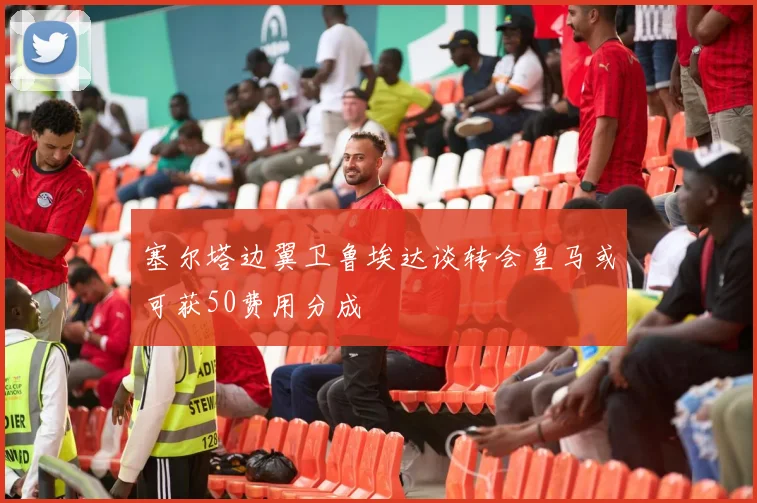 塞尔塔边翼卫鲁埃达谈转会皇马或可获50费用分成
