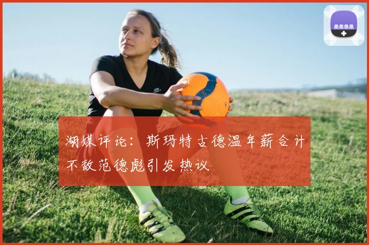 湖媒评论：斯玛特古德温年薪合计不敌范德彪引发热议